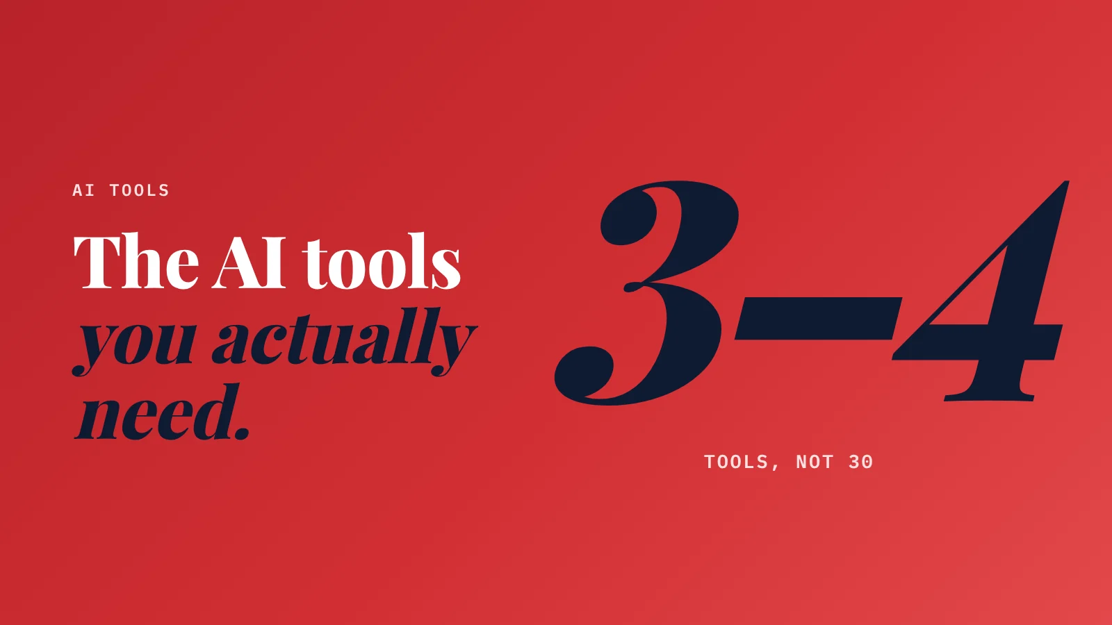 Cover: AI tools. The AI tools you actually need. 3–4 tools, not 30